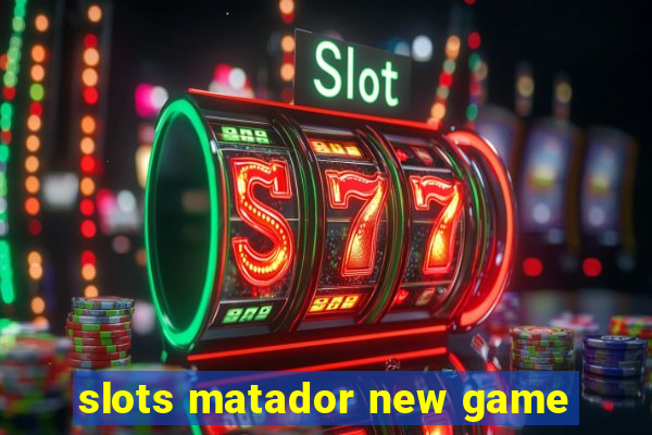 slots matador new game