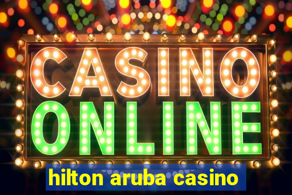 hilton aruba casino