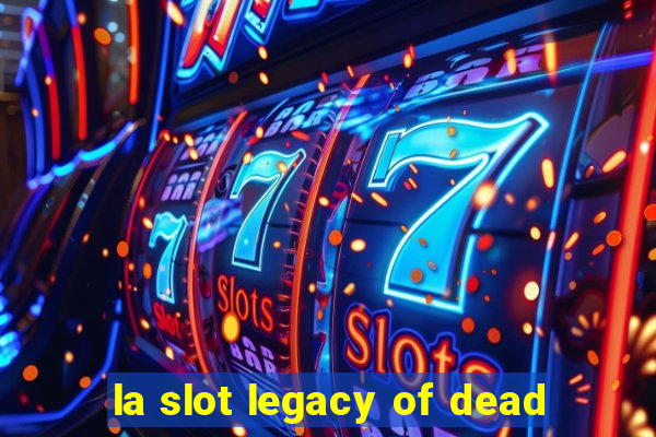 la slot legacy of dead