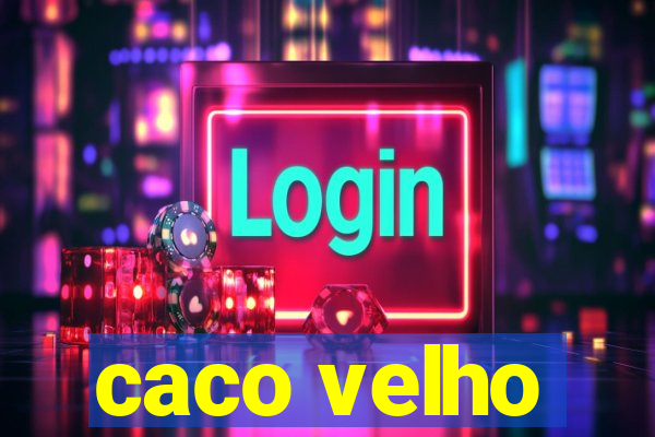 caco velho