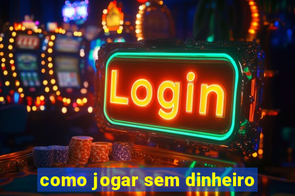 como jogar sem dinheiro