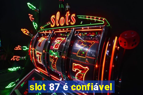 slot 87 é confiável