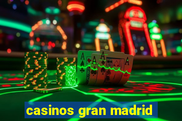 casinos gran madrid