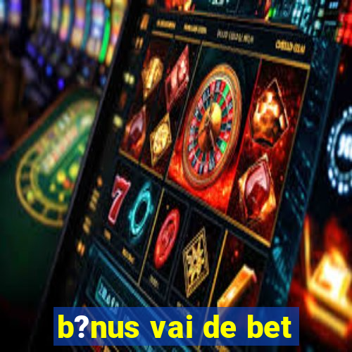 b?nus vai de bet