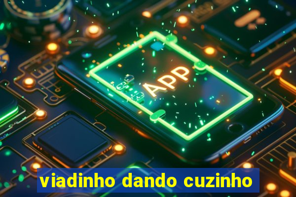 viadinho dando cuzinho