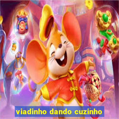 viadinho dando cuzinho