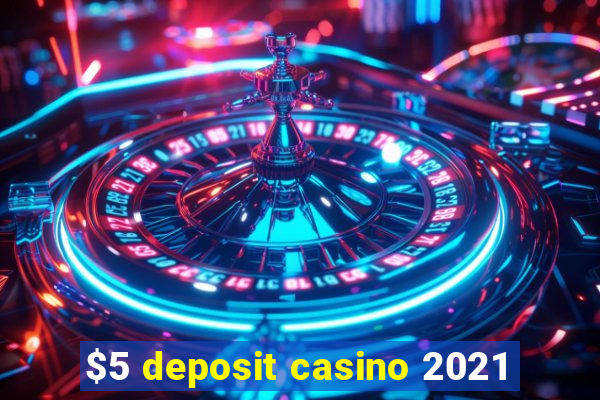 $5 deposit casino 2021