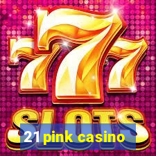 21 pink casino