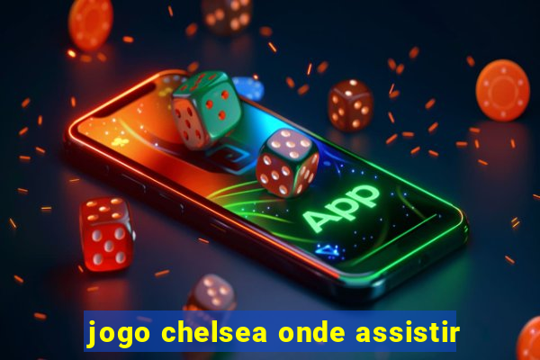 jogo chelsea onde assistir