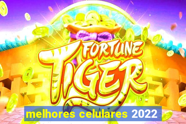 melhores celulares 2022