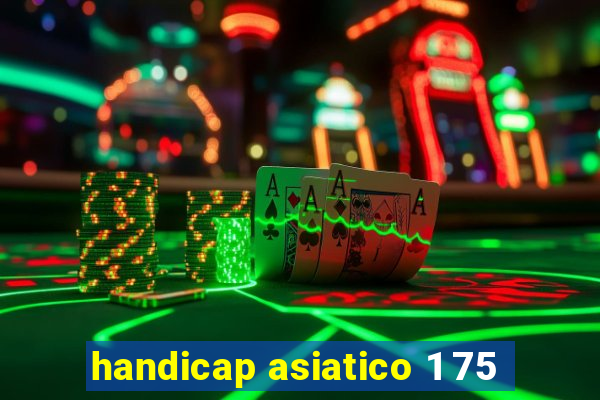 handicap asiatico 1 75