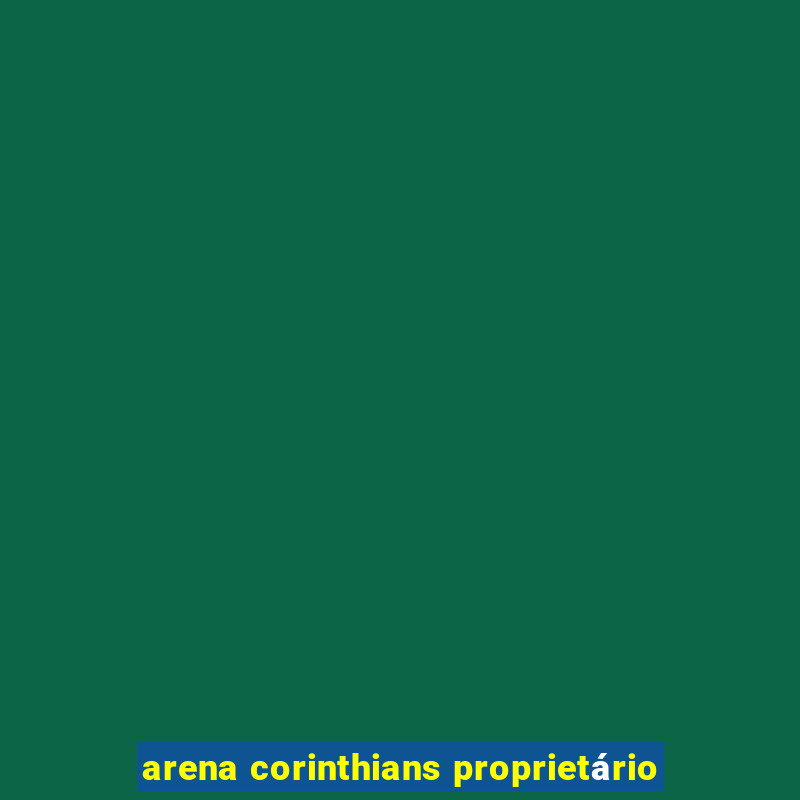 arena corinthians proprietário