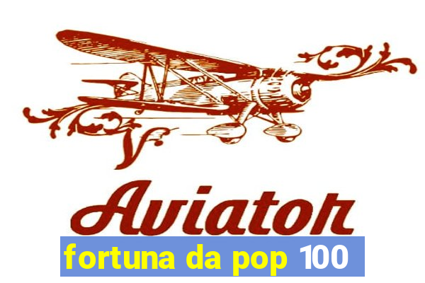 fortuna da pop 100