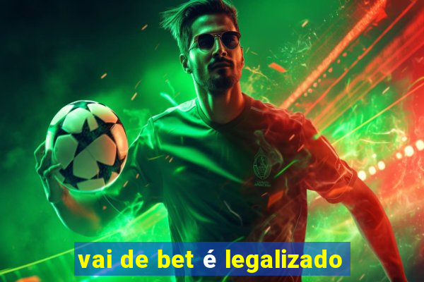 vai de bet é legalizado