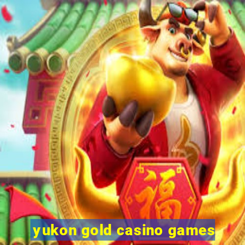 yukon gold casino games