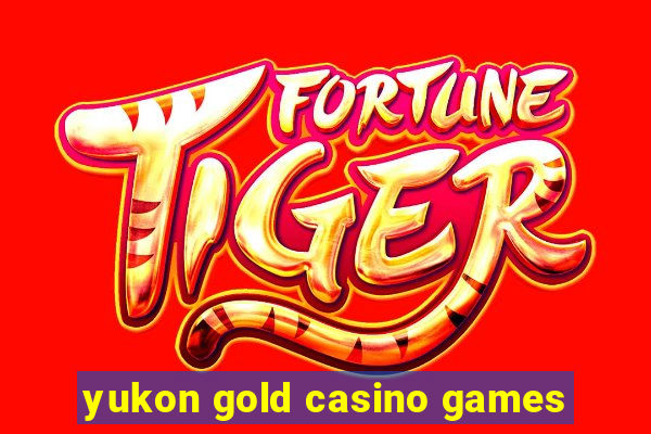 yukon gold casino games