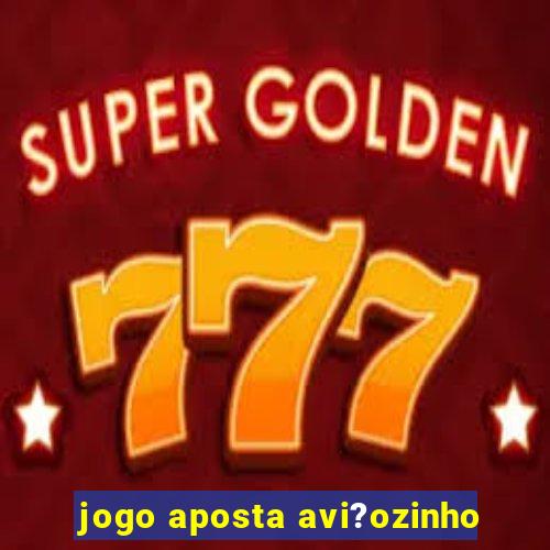 jogo aposta avi?ozinho