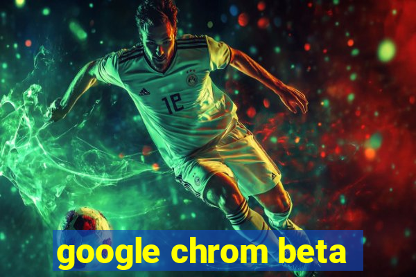 google chrom beta