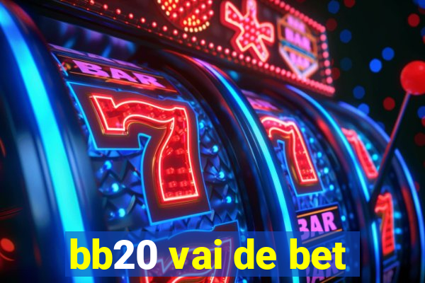 bb20 vai de bet