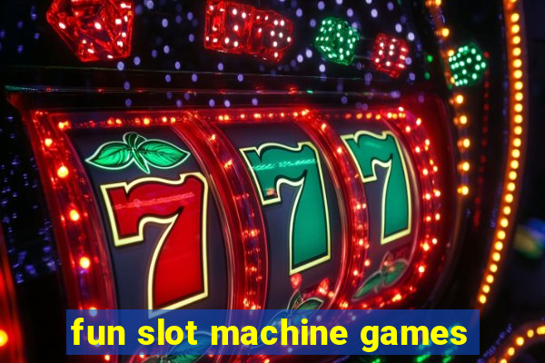 fun slot machine games