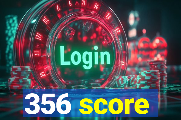 356 score