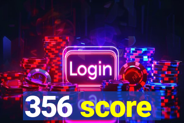 356 score