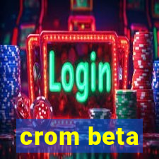 crom beta