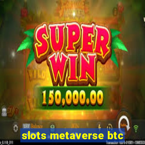 slots metaverse btc