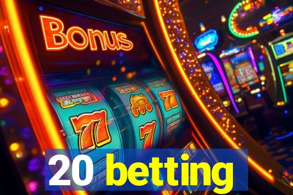 20 betting