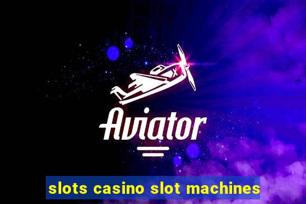 slots casino slot machines