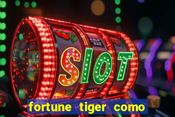 fortune tiger como jogar e ganhar