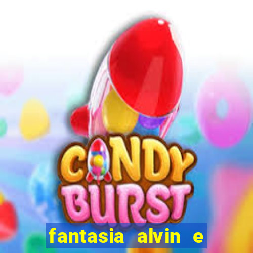 fantasia alvin e os esquilos