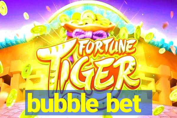 bubble bet