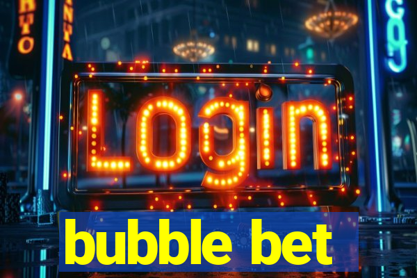 bubble bet