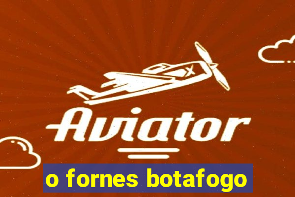 o fornes botafogo