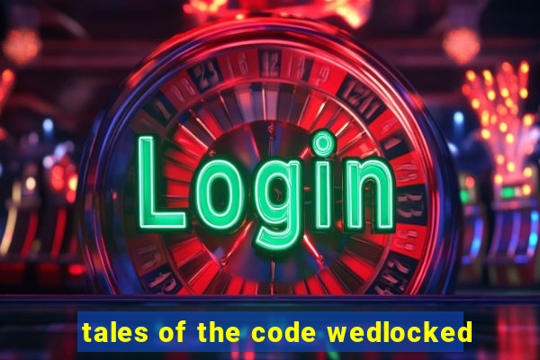 tales of the code wedlocked