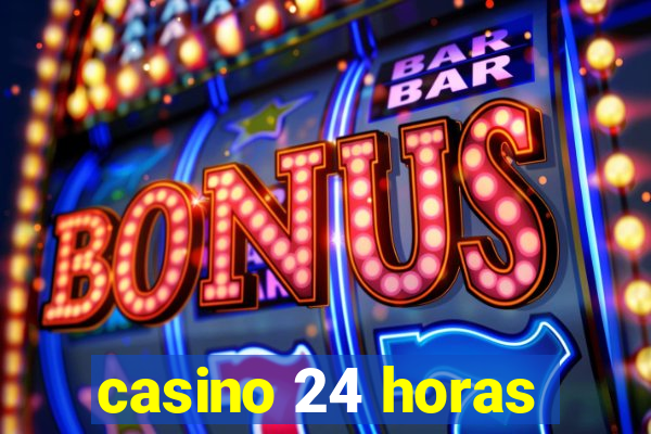 casino 24 horas