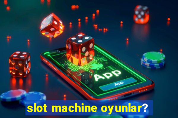 slot machine oyunlar?