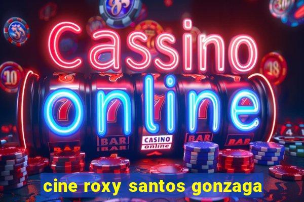 cine roxy santos gonzaga