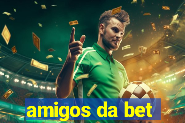 amigos da bet