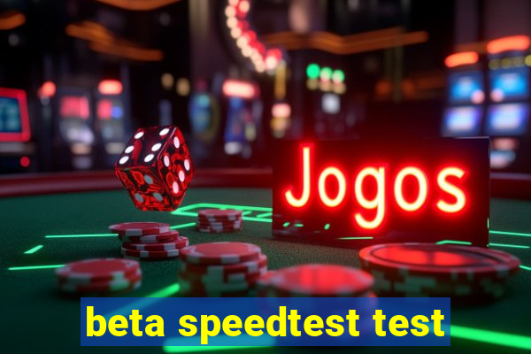 beta speedtest test