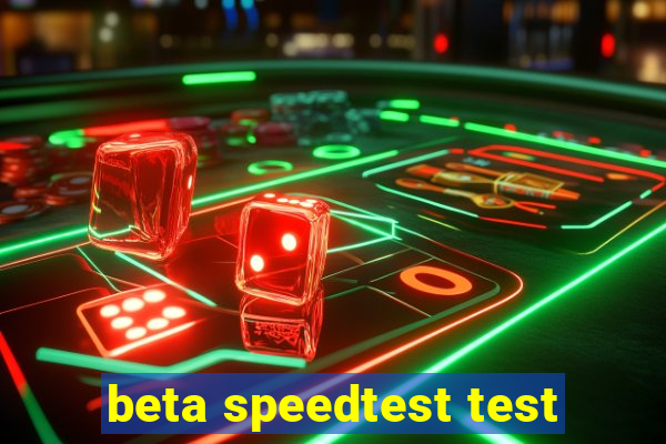 beta speedtest test