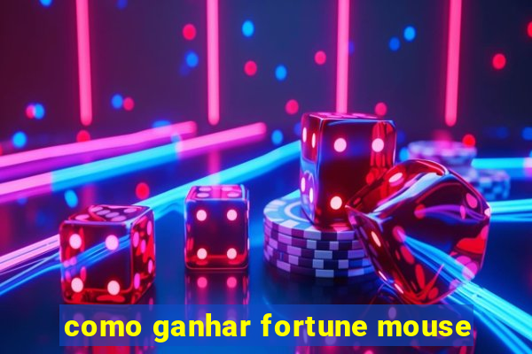 como ganhar fortune mouse