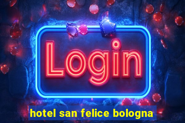 hotel san felice bologna