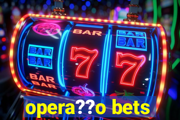 opera??o bets