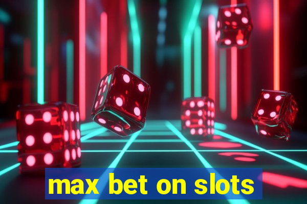 max bet on slots