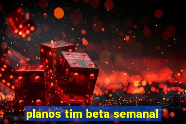 planos tim beta semanal