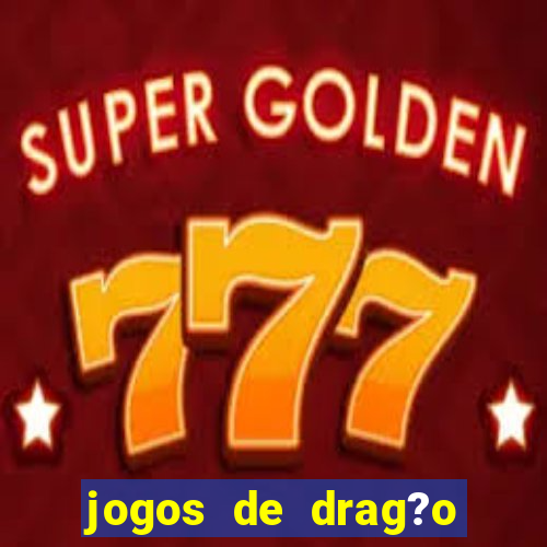 jogos de drag?o para celular