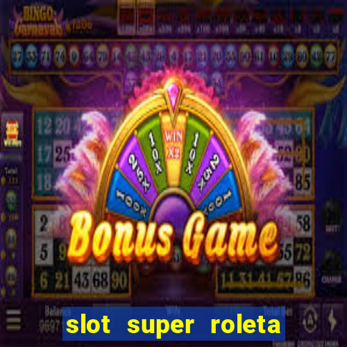 slot super roleta paga mesmo