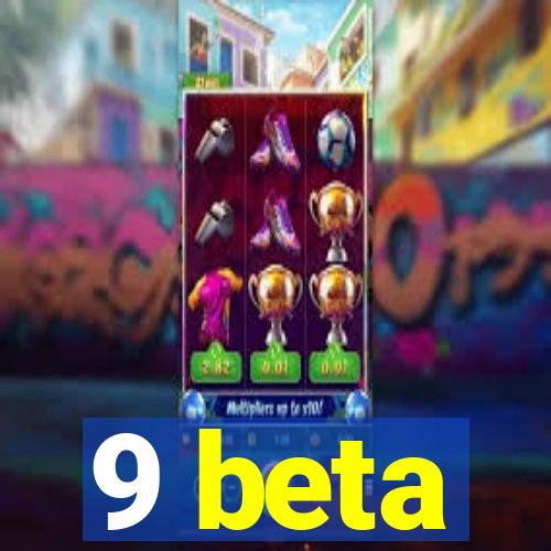 9 beta